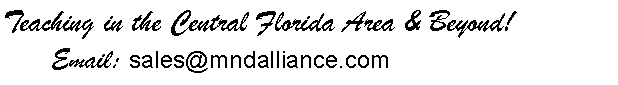 Text Box: Teaching in the Central Florida Area & Beyond!   	Email: sales@mndalliance.com